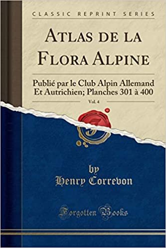 Atlas de la Flora Alpine, Vol. 4: Publié par le Club Alpin Allemand Et Autrichien; Planches 301 à 400 (Classic Reprint)