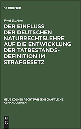 Der Einfluß der deutschen Naturrechtslehre auf die Entwicklung der Tatbestandsdefinition im Strafgesetz (Neue Koelner Rechtswissenschaftliche Abhandlungen)