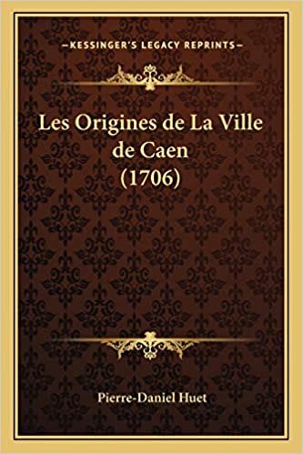 Les Origines de La Ville de Caen (1706)