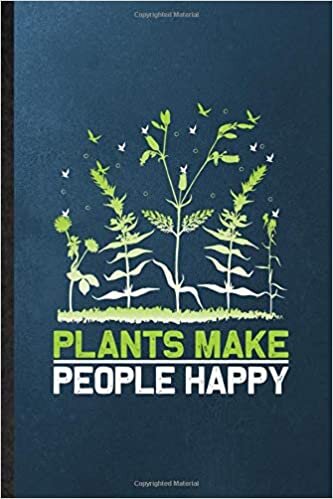 Plants Make People Happy: Lined Notebook For Plants Gardener. Novelty Ruled Journal For Vegetable Fruit Farmer. Unique Student Teacher Blank Composition Planner Great For Home School Office Writing
