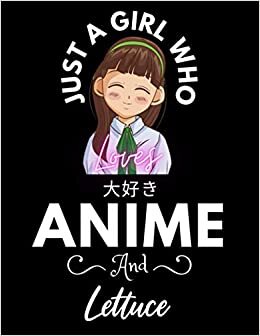 Just A Girl Who Loves Anime And Lettuce: Cute Anime Girl Notebook for Drawing Sketching and Notes Comic Manga, Anime Lover Gift Idea, Anime Art ... teen girls College Ruled 8.5x 11 120 Pages.