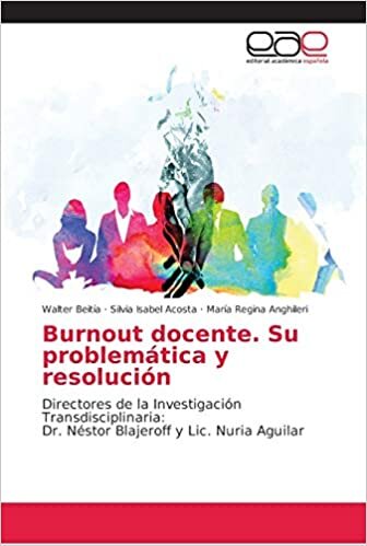 Burnout docente. Su problemática y resolución: Directores de la Investigación Transdisciplinaria: Dr. Néstor Blajeroff y Lic. Nuria Aguilar