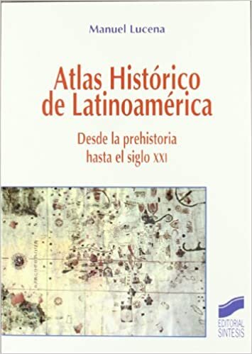Atlas Historico de Latinoamerica: Desde La Prehistoria Hasta El Siglo XXI indir