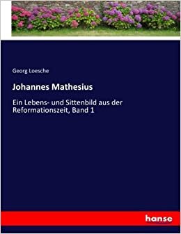 Johannes Mathesius: Ein Lebens- und Sittenbild aus der Reformationszeit, Band 1