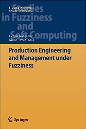 Production Engineering and Management under Fuzziness (Studies in Fuzziness and Soft Computing)