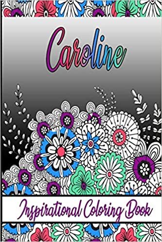Caroline Inspirational Coloring Book: An adult Coloring Boo kwith Adorable Doodles, and Positive Affirmations for Relaxationion.30 designs , 64 pages, matte cover, size 6 x9 inch ,