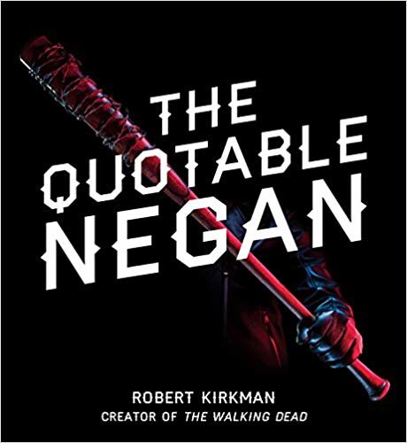 The Quotable Negan: Warped Witticisms and Obscene Observations from The Walking Dead's Most Iconic Villain