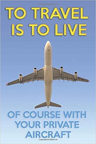 To Travel Is To Live Of Course With Your Private Aircraft: Book Aircraft Cover | This Wide Ruled Line Paper Journal Or Notebook Makes a Perfect Funny ... For Your Best Friend | Notebook 6x9 100 pages