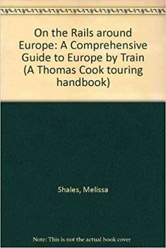 On the Rails Around Europe: A Comprehensive Guide to Europe by Train (A Thomas Cook Touring Handbook)