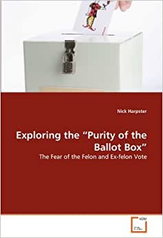 Exploring the ?Purity of the Ballot Box?: The Fear of the Felon and Ex-felon Vote