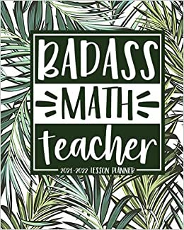 Badass Math Teacher: Math Teacher Planner Academic Year 2021-2022, From August - July, Weekly And Monthly Class Organizer, Record Book, Tropical Leaves Print