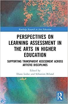 Perspectives on Learning Assessment in the Arts in Higher Education: Supporting Transparent Assessment Across Artistic Disciplines (Routledge Research in Arts Education)