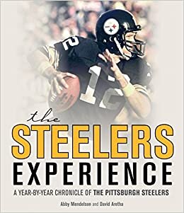 The Steelers Experience: A Year-by-Year Chronicle of the Pittsburgh Steelers