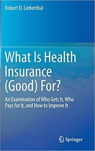 What Is Health Insurance (Good) For?: An Examination of Who Gets It, Who Pays for It, and How to Improve It