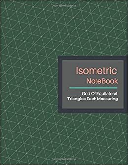 Isometric Notebook: Grid Graph Paper (3D Triangular Paper) Isometric Reticle Paper (8.5"x11"inch) Used to Draw Angles Accurately. Ideal for Engineer, ... Technical Sketchbook. (Eden Green Cover)