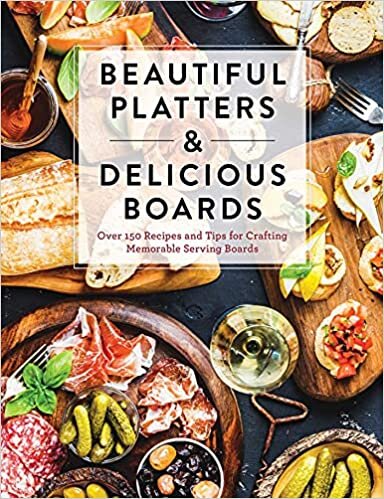Beautiful Platters & Delicious Boards: Over 150 Recipes and Tips for Crafting Memorable Charcuterie Serving Boards indir