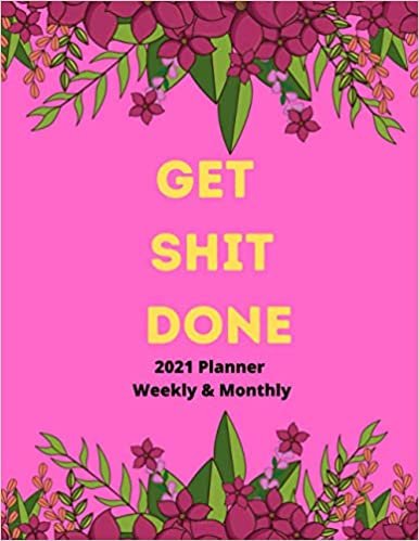 Get Shit Done 2021 Planner Weekly & Monthly: 2021 planner, Calendar, Organizer Diary, Notebook and Agenda,cute planers for moms, girls,Minimalist ,productivity, inspirational quote planner for women