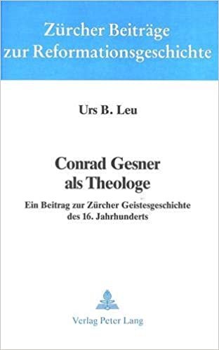 Conrad Gesner als Theologe: Ein Beitrag zur Zürcher Geistesgeschichte des 16. Jahrhunderts (Zürcher Beiträge zur Reformationsgeschichte, Band 14)