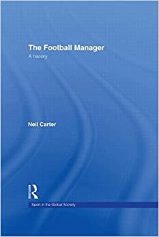 The Football Manager: A History (Sport in the Global Society)