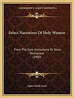 Select Narratives Of Holy Women: From The Syro-Antiochene Or Sinai Palimpsest (1900) indir