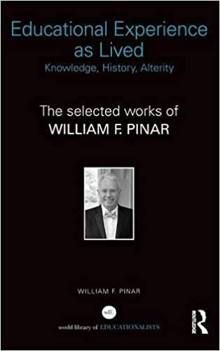 Educational Experience as Lived: Knowledge, History, Alterity: The Selected Works of William F. Pinar (World Library of Educationalist Series)