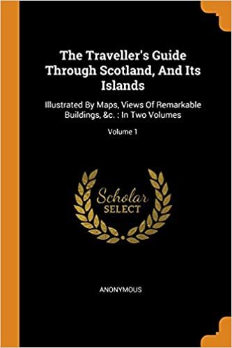 The Traveller's Guide Through Scotland, and Its Islands: Illustrated by Maps, Views of Remarkable Buildings, &c.: In Two Volumes; Volume 1 indir
