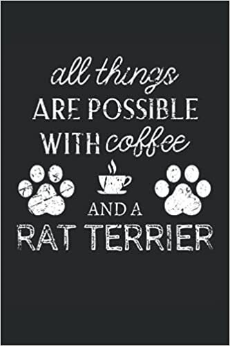Rat Terrier Journal Notebook: Rat Terrier Gifts - All Thins Are Possible With Cofee And Dogs - Blank Lined Notebook to Write In - A Rat Terrier Lover Gift For Women & Men