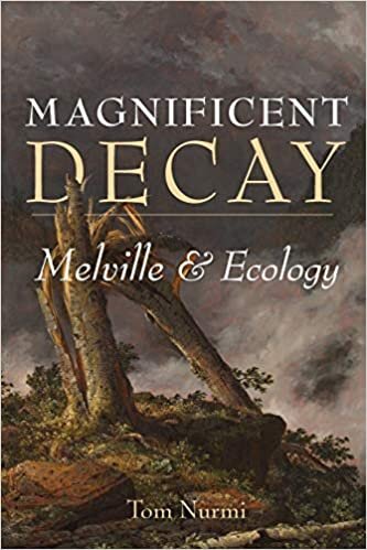Magnificent Decay: Melville and Ecology (Under the Sign of Nature)