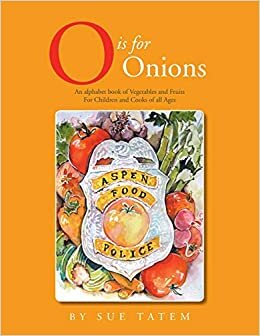 O Is for Onions: An Alphabet Book of Vegetables and Fruits for Children and Cooks of All Ages
