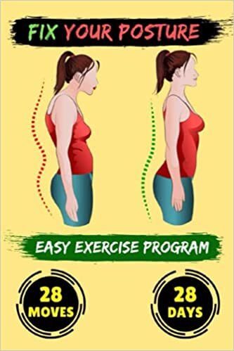 Fix Your Posture Easy Exercise Program: Say Goodbye For Back And Neck Pain, Say Goodbye For Your Crooked Look - A Simple Plan To Correct Your Back Posture - Easy Bodyweight Exercises.