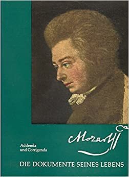 Mozart. Die Dokumente seines Lebens. Mit Addenda und Corrigenda: Mozart - Die Dokumente seines Lebens. Dazu: Addenda und Corrigenda