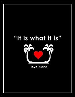 IT IS WHAT IT IS - LOVE ISLAND NOTEBOOK