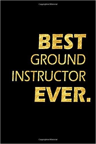 Best Ground Instructor Ever: Perfect Gift, Lined Notebook, Gold Letters, Diary, Journal, 6 x 9 in., 110 Lined Pages
