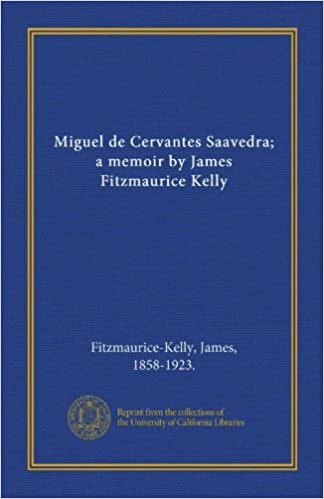 Miguel de Cervantes Saavedra; a memoir by James Fitzmaurice Kelly