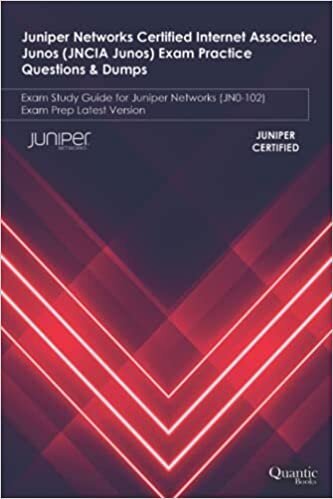 Juniper Networks Certified Internet Associate, JUNOS (JNCIA JUNOS) Exam Practice Questions & Dumps: Exam Study Guide for Juniper Networks (JN0-102) Exam Prep Latest Version