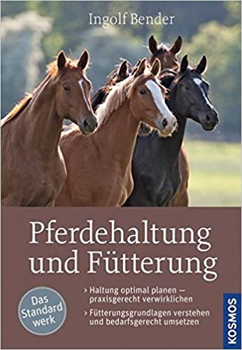Pferdehaltung und Fütterung: Haltung optimal planen - praxisgerecht verwirklichen - Fütterungsgrundlagen verstehen und bedarfsgerecht umsetzen