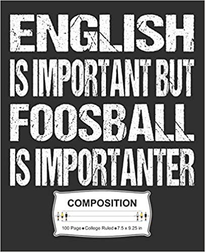 English Is Important But Foosball Is Importanter Composition: College Ruled Notebook