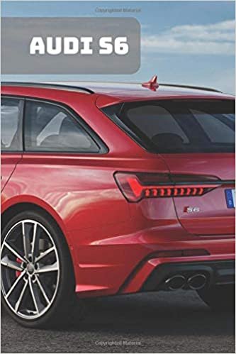 AUDI S6: A Motivational Notebook Series for Car Fanatics: Blank journal makes a perfect gift for hardworking friend or family members (Colourful ... Pages, Blank, 6 x 9) (Cars Notebooks, Band 1)