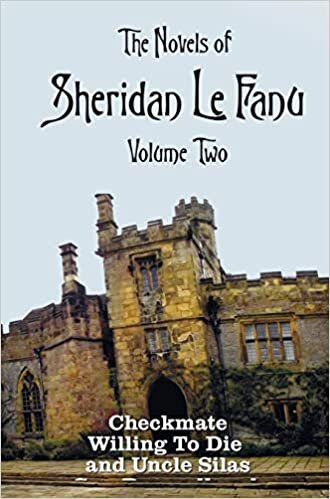 The Novels of Sheridan Le Fanu, Volume Two, including (complete and unabridged: Checkmate, Willing To Die and Uncle Silas