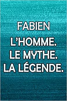 Fabien L'homme Le Mythe La Légende: (Agenda / Journal / Carnet de notes): Notebook ligné / idée cadeau, 120 Pages, 15 x 23 cm, couverture souple, finition mate