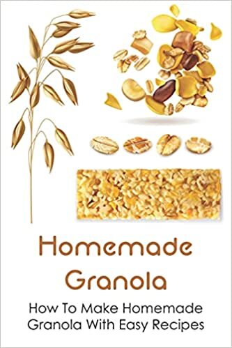 Homemade Granola: How To Make Homemade Granola With Easy Recipes: Ingredients For Healthy Homemade Granola