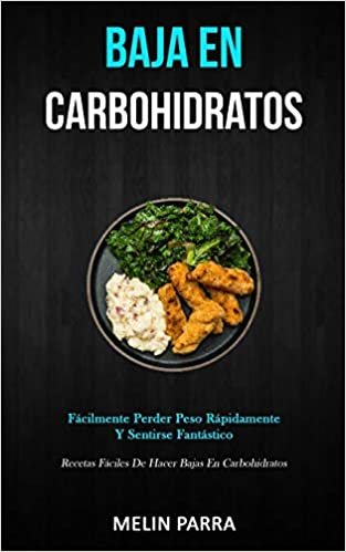 Baja En Carbohidratos: Fácilmente perder peso rápidamente y sentirse fantástico (Recetas fáciles de hacer bajas en carbohidratos) indir