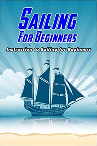 Sailing For Beginners: Instruction to Sailing for Beginners: Sailing for Beginners
