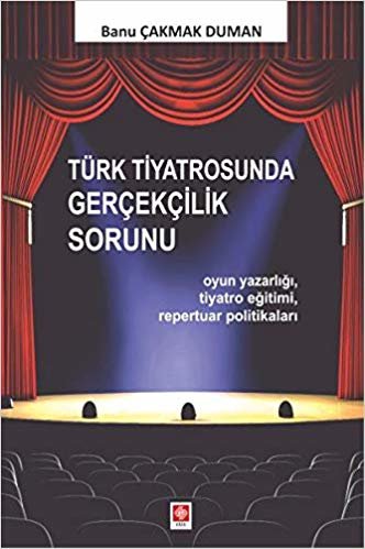 Türk Tiyatrosunda Gerçekçilik Sorunu: Oyun Yazarlığı,Tiyatro Eğitimi,Repertuar Politikaları