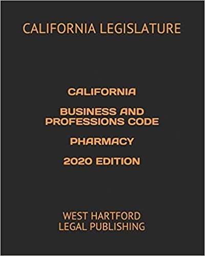CALIFORNIA BUSINESS AND PROFESSIONS CODE PHARMACY 2020 EDITION: WEST HARTFORD LEGAL PUBLISHING