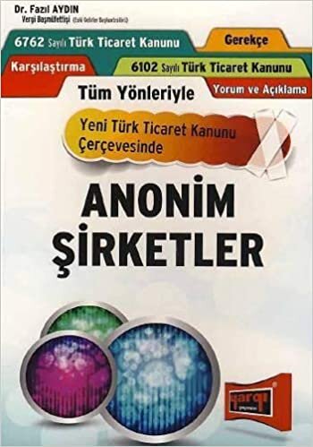 Tüm Yönleriyle Anonim Şirketler: Yeni Türk Ticaret Kanunu Çerçevesinde