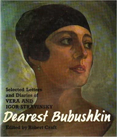 Dearest Bubushkin: The Correspondence of Vera and Igor Stravinsky, 1921-54, with Excerpts from Vera Stravinsky's Diaries, 1922-71