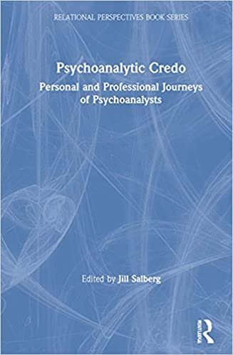 Psychoanalytic Credo: Personal and Professional Journeys of Psychoanalysts (Relational Perspectives Book)