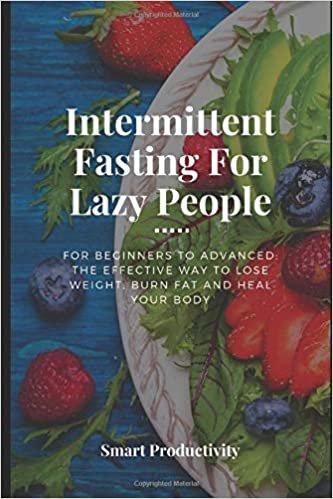 Intermittent Fasting For Lazy People: For Beginners to Advanced: The Effective Way to Lose Weight, Burn Fat and Heal Your Body (Diet, Obesity. Slim ... For Woman, Keto Diet, Burn Fat, Band 5)