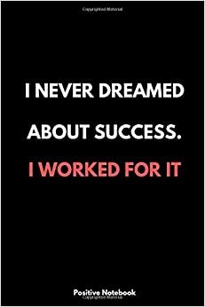 I Never Dreamed About Success. I Worked For It: Notebook With Motivational Quotes, Inspirational Journal With Daily Motivational Quotes, Notebook With ... Blank Pages, Diary (110 Pages, Blank, 6 x 9)